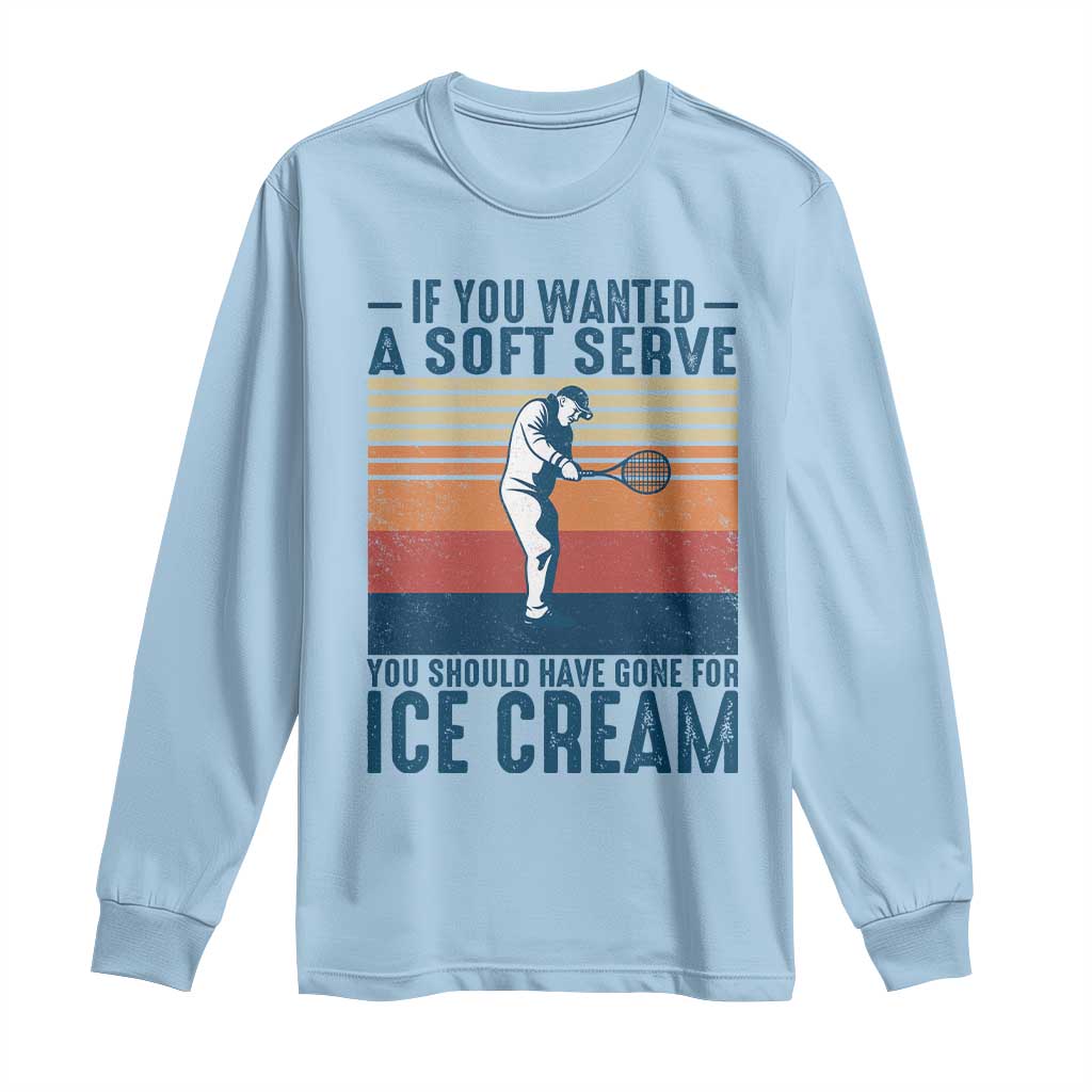 Retro Tennis Player Gift Long Sleeve Shirt If You Wanted Soft Serve Gone For Ice Cream TS12 Light Blue Print Your Wear