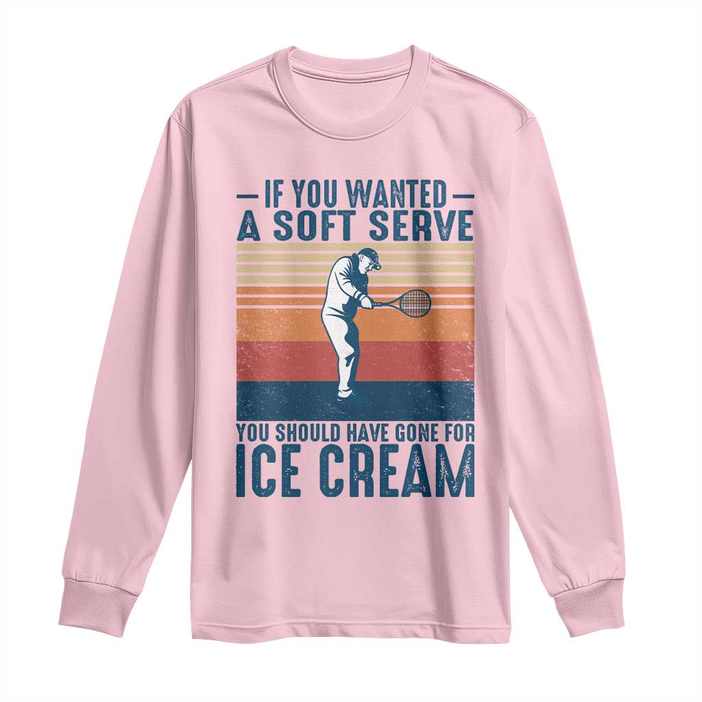 Retro Tennis Player Gift Long Sleeve Shirt If You Wanted Soft Serve Gone For Ice Cream TS12 Light Pink Print Your Wear