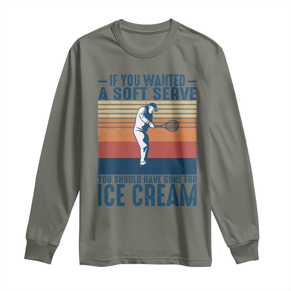 Retro Tennis Player Gift Long Sleeve Shirt If You Wanted Soft Serve Gone For Ice Cream TS12 Military Green Print Your Wear