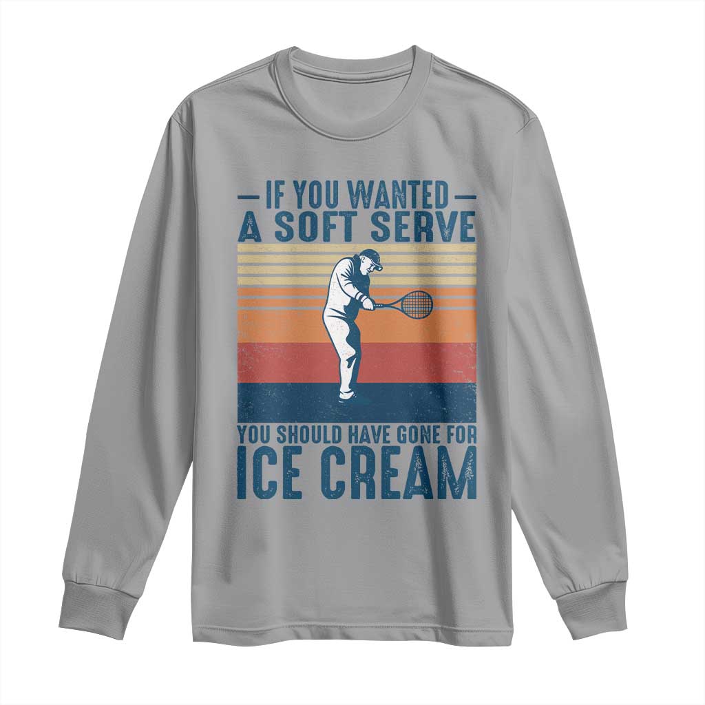 Retro Tennis Player Gift Long Sleeve Shirt If You Wanted Soft Serve Gone For Ice Cream TS12 Sport Gray Print Your Wear