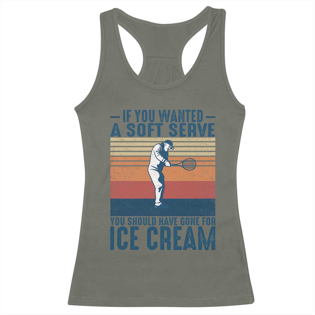 Retro Tennis Player Gift Racerback Tank Top If You Wanted Soft Serve Gone For Ice Cream TS12 Military Green Print Your Wear