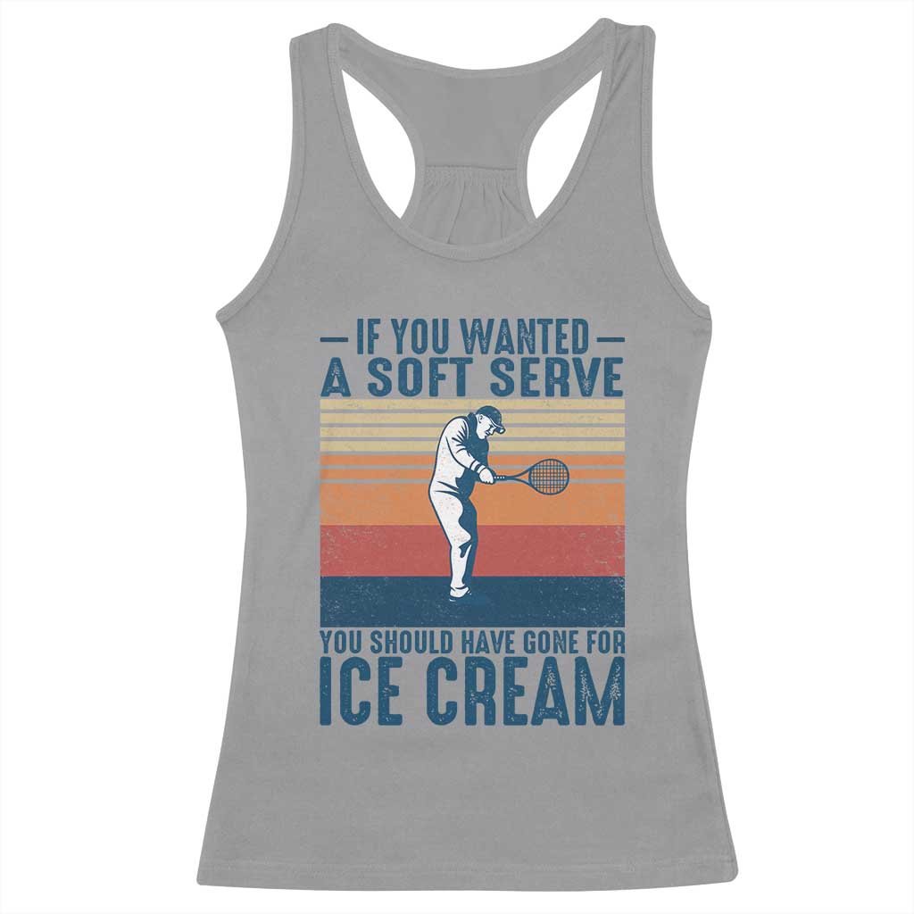 Retro Tennis Player Gift Racerback Tank Top If You Wanted Soft Serve Gone For Ice Cream TS12 Sport Gray Print Your Wear