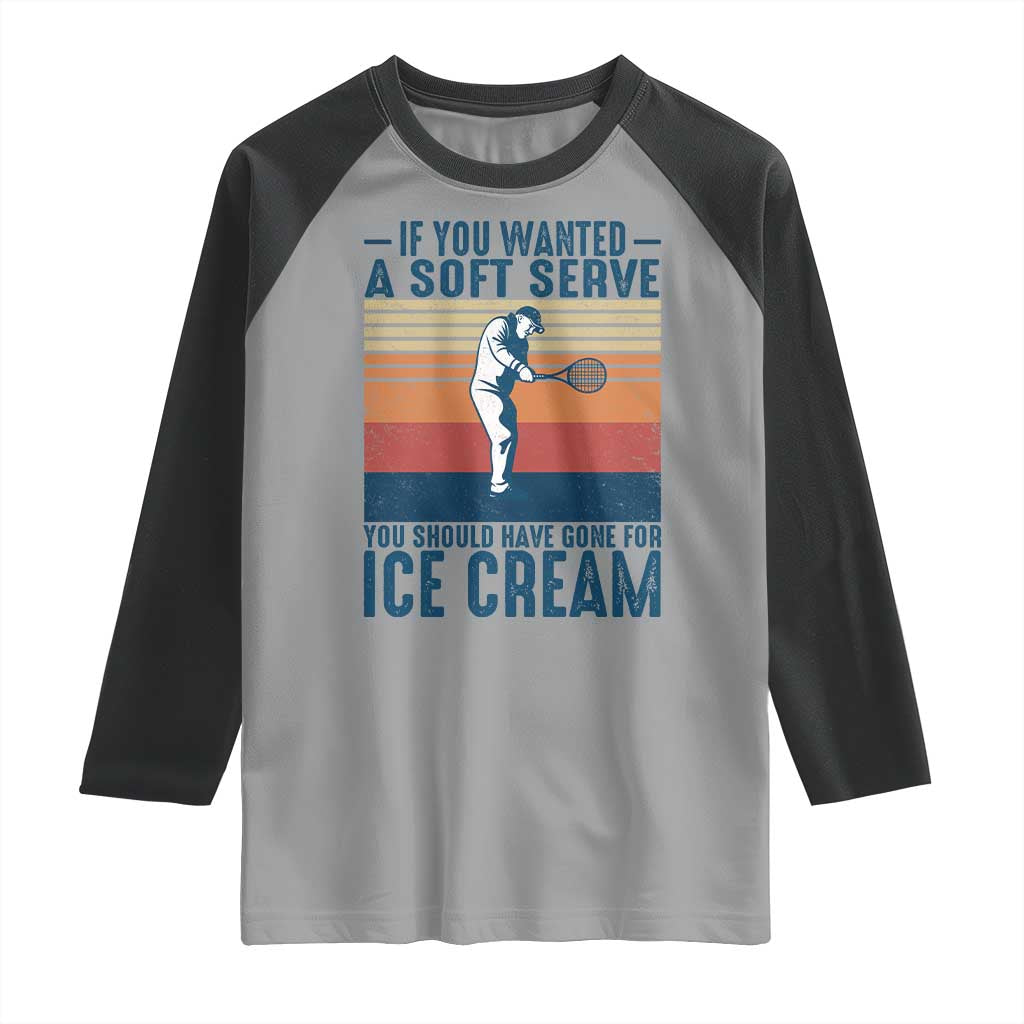 Retro Tennis Player Gift Raglan Shirt If You Wanted Soft Serve Gone For Ice Cream TS12 Sport Gray Black Print Your Wear