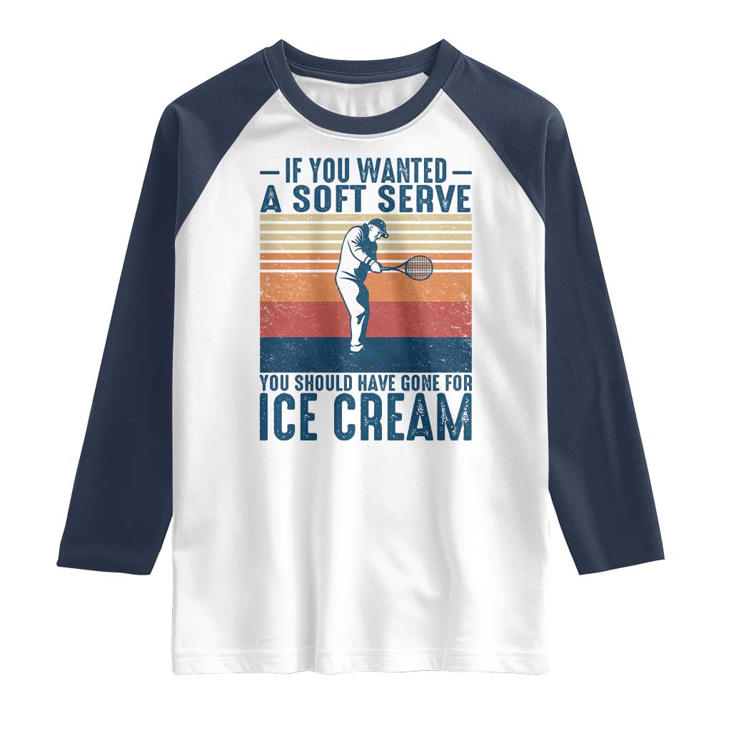 Retro Tennis Player Gift Raglan Shirt If You Wanted Soft Serve Gone For Ice Cream TS12 White Navy Print Your Wear