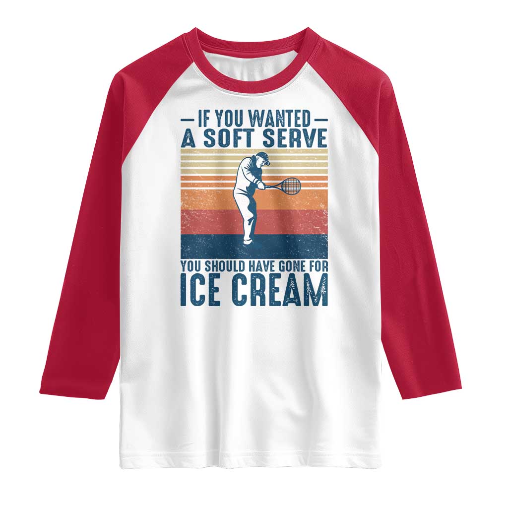 Retro Tennis Player Gift Raglan Shirt If You Wanted Soft Serve Gone For Ice Cream TS12 White Red Print Your Wear