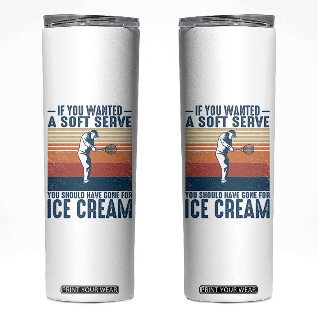 Retro Tennis Player Gift Skinny Tumbler If You Wanted Soft Serve Gone For Ice Cream TS12 White Print Your Wear