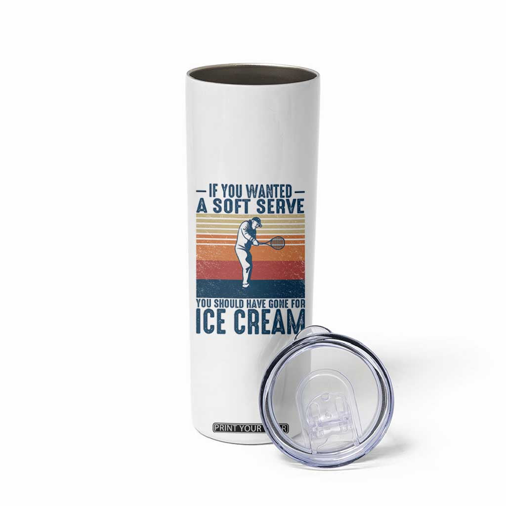 Retro Tennis Player Gift Skinny Tumbler If You Wanted Soft Serve Gone For Ice Cream TS12 Print Your Wear