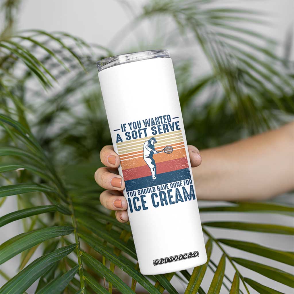 Retro Tennis Player Gift Skinny Tumbler If You Wanted Soft Serve Gone For Ice Cream TS12 Print Your Wear