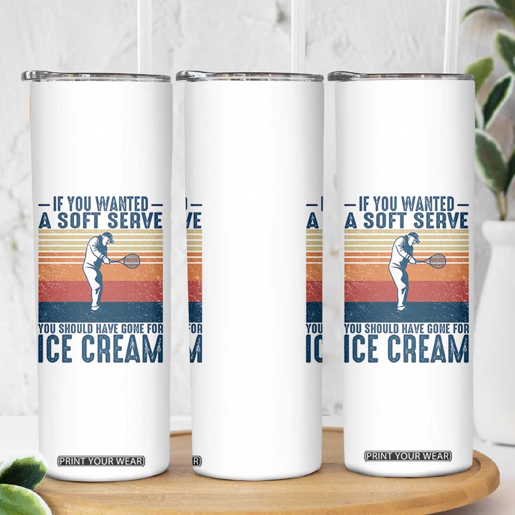 Retro Tennis Player Gift Skinny Tumbler If You Wanted Soft Serve Gone For Ice Cream TS12 Print Your Wear