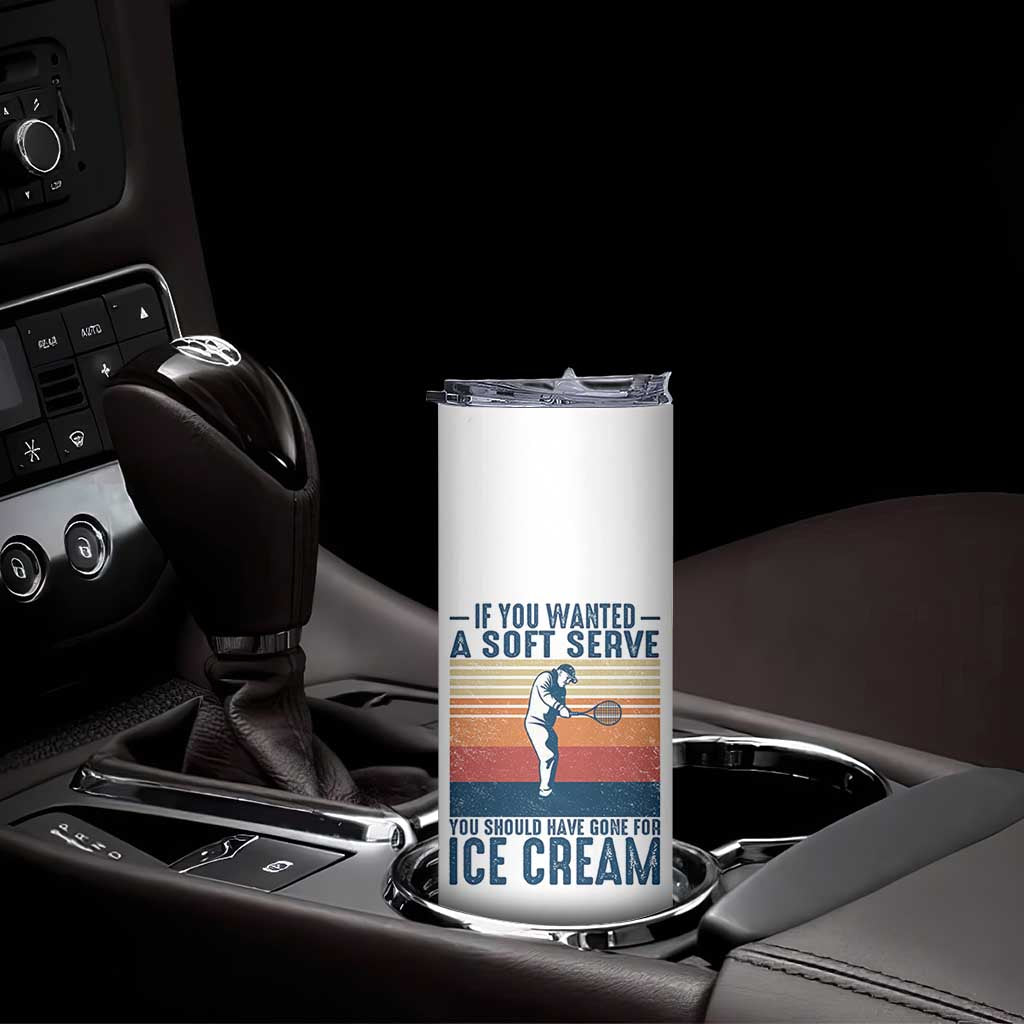 Retro Tennis Player Gift Skinny Tumbler If You Wanted Soft Serve Gone For Ice Cream TS12 Print Your Wear