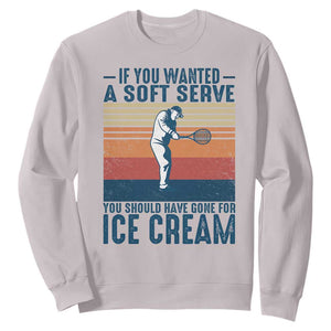 Retro Tennis Player Gift Sweatshirt If You Wanted Soft Serve Gone For Ice Cream TS12 Ice Gray Print Your Wear