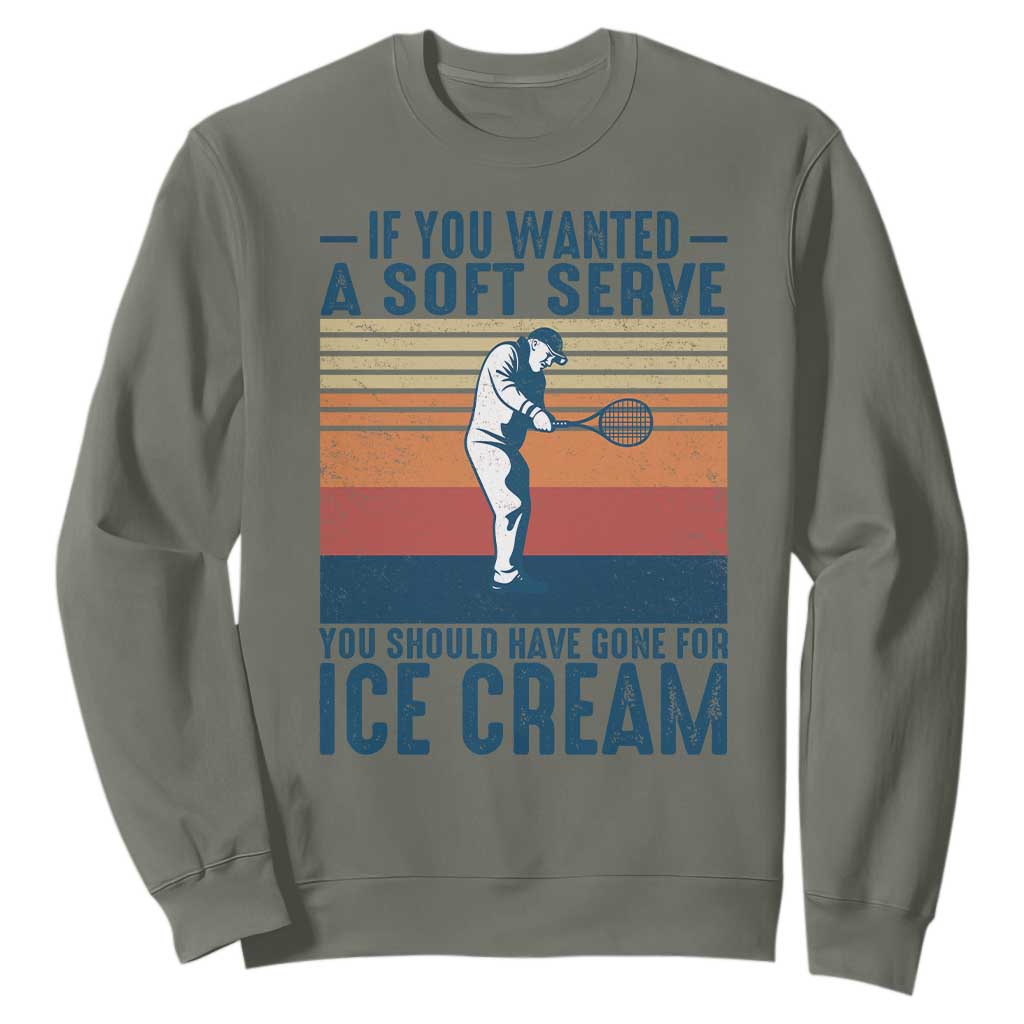 Retro Tennis Player Gift Sweatshirt If You Wanted Soft Serve Gone For Ice Cream TS12 Military Green Print Your Wear