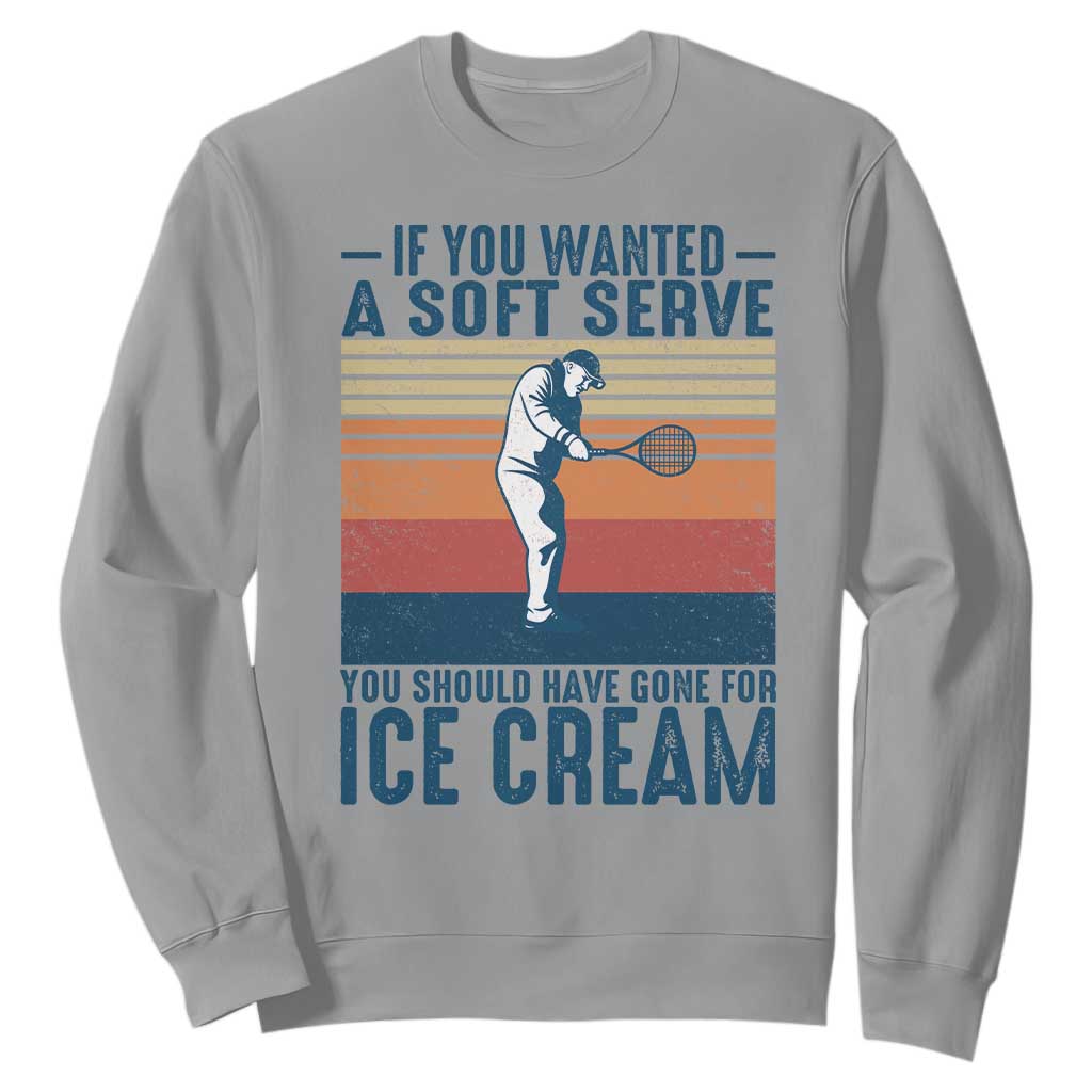 Retro Tennis Player Gift Sweatshirt If You Wanted Soft Serve Gone For Ice Cream TS12 Sport Gray Print Your Wear