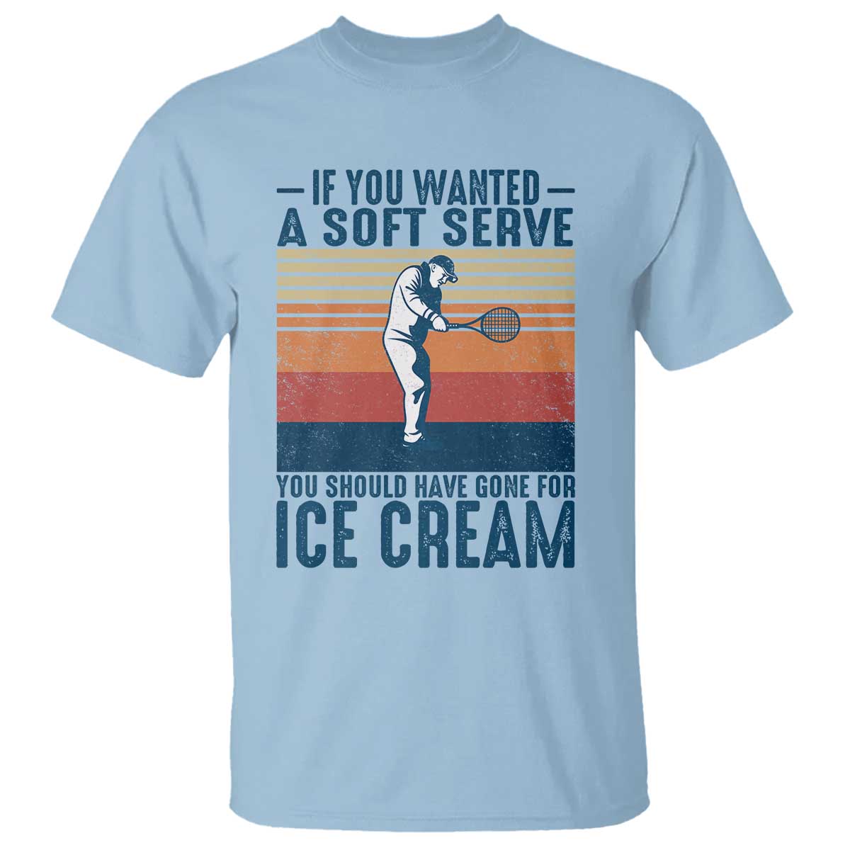 Retro Tennis Player Gift T Shirt If You Wanted Soft Serve Gone For Ice Cream TS12 Light Blue Print Your Wear
