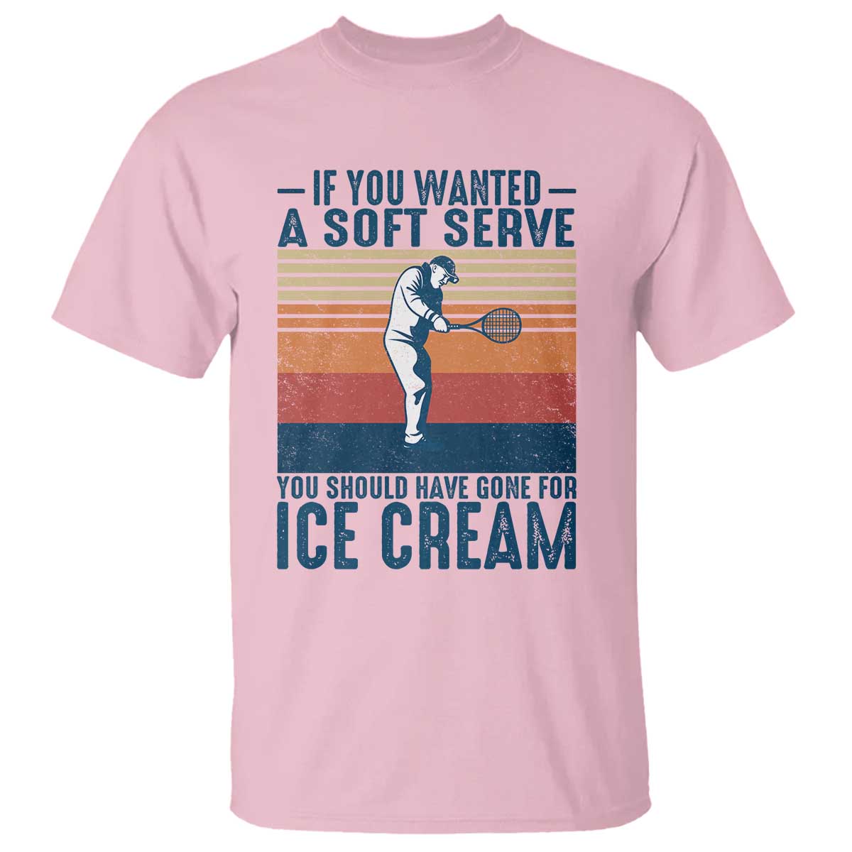 Retro Tennis Player Gift T Shirt If You Wanted Soft Serve Gone For Ice Cream TS12 Light Pink Print Your Wear