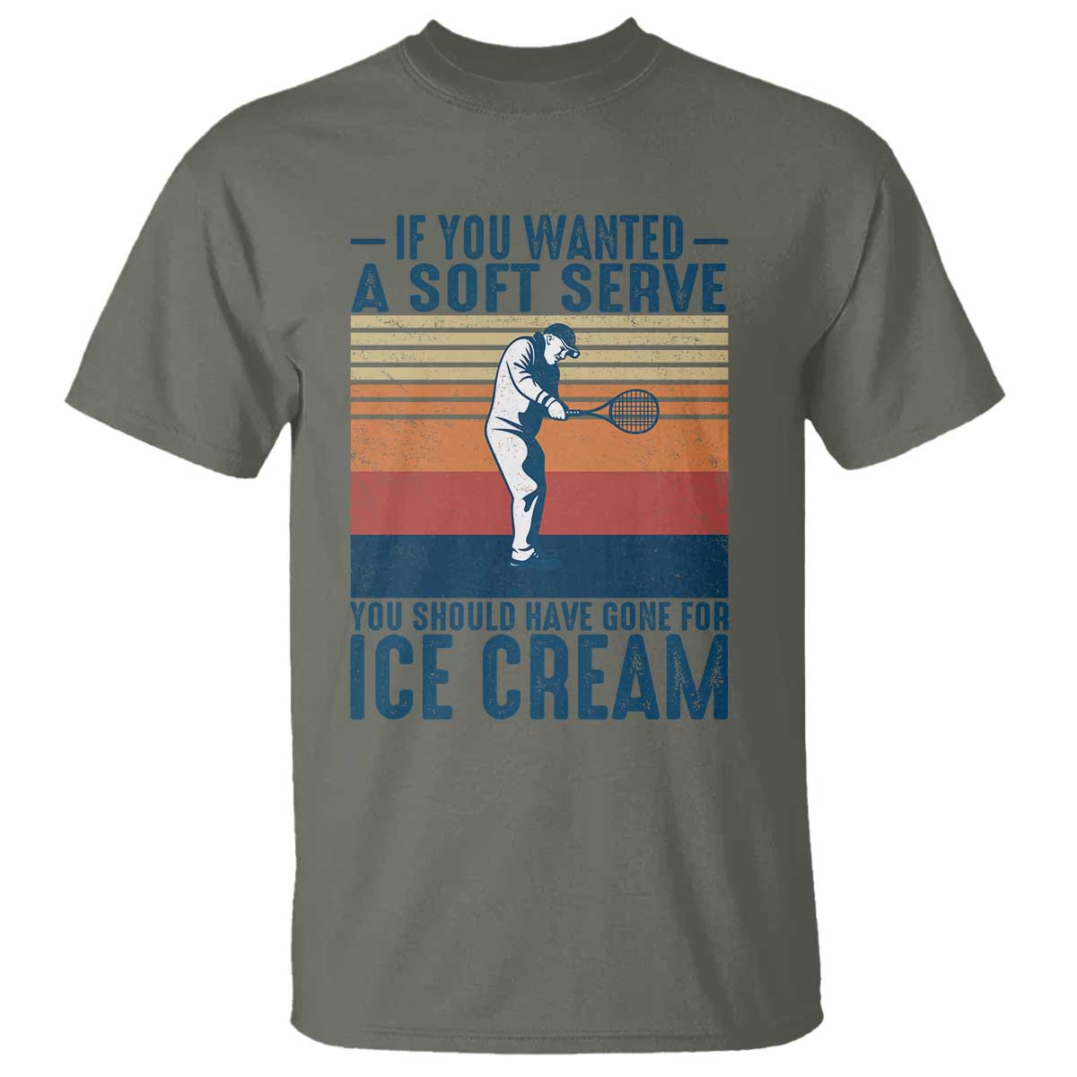 Retro Tennis Player Gift T Shirt If You Wanted Soft Serve Gone For Ice Cream TS12 Military Green Print Your Wear