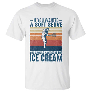 Retro Tennis Player Gift T Shirt If You Wanted Soft Serve Gone For Ice Cream TS12 White Print Your Wear