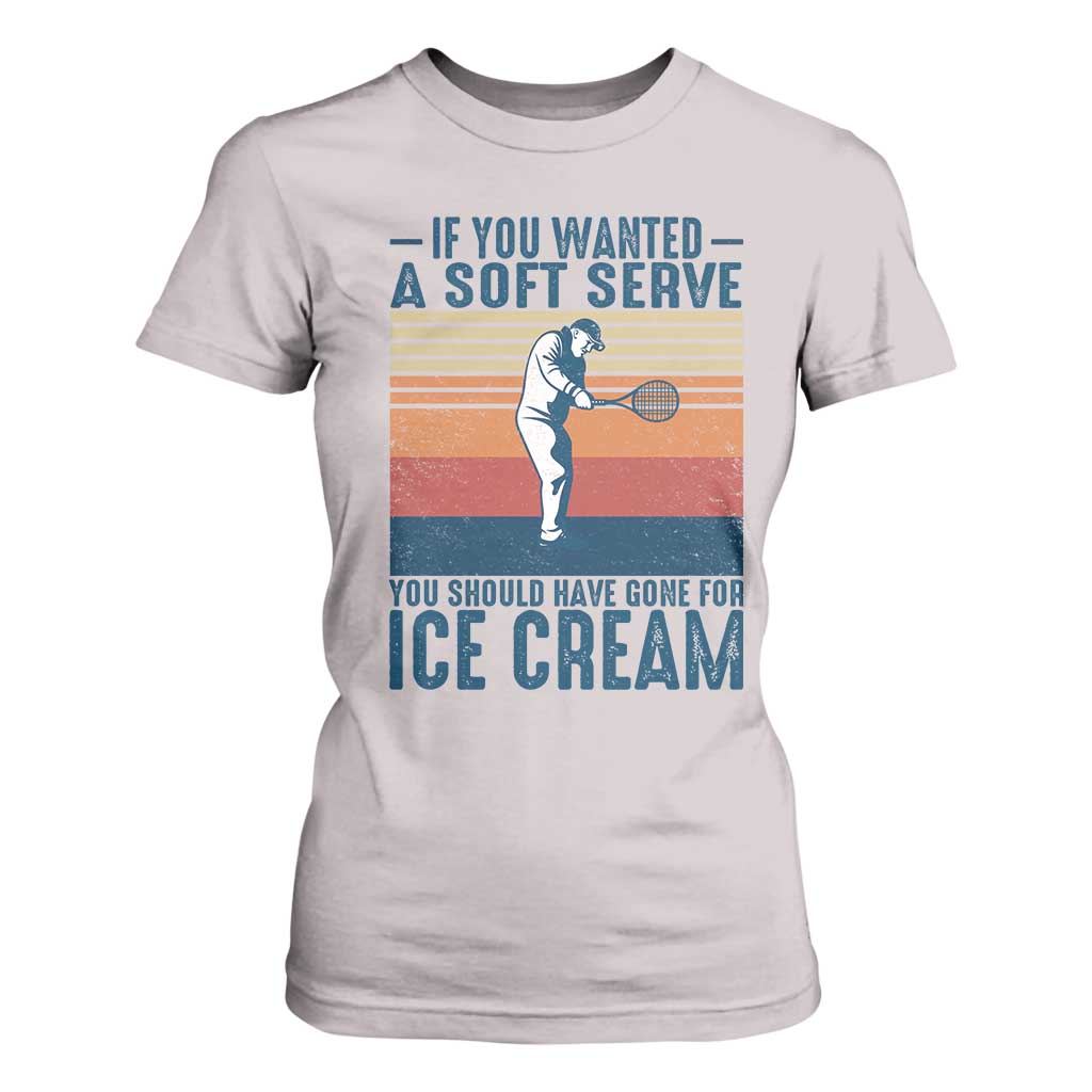 Retro Tennis Player Gift T Shirt For Women If You Wanted Soft Serve Gone For Ice Cream TS12 Ice Gray Print Your Wear