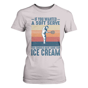 Retro Tennis Player Gift T Shirt For Women If You Wanted Soft Serve Gone For Ice Cream TS12 Ice Gray Print Your Wear