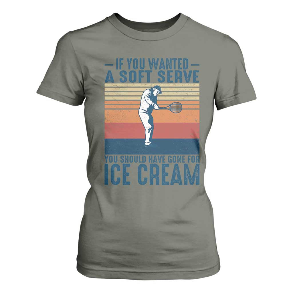 Retro Tennis Player Gift T Shirt For Women If You Wanted Soft Serve Gone For Ice Cream TS12 Military Green Print Your Wear