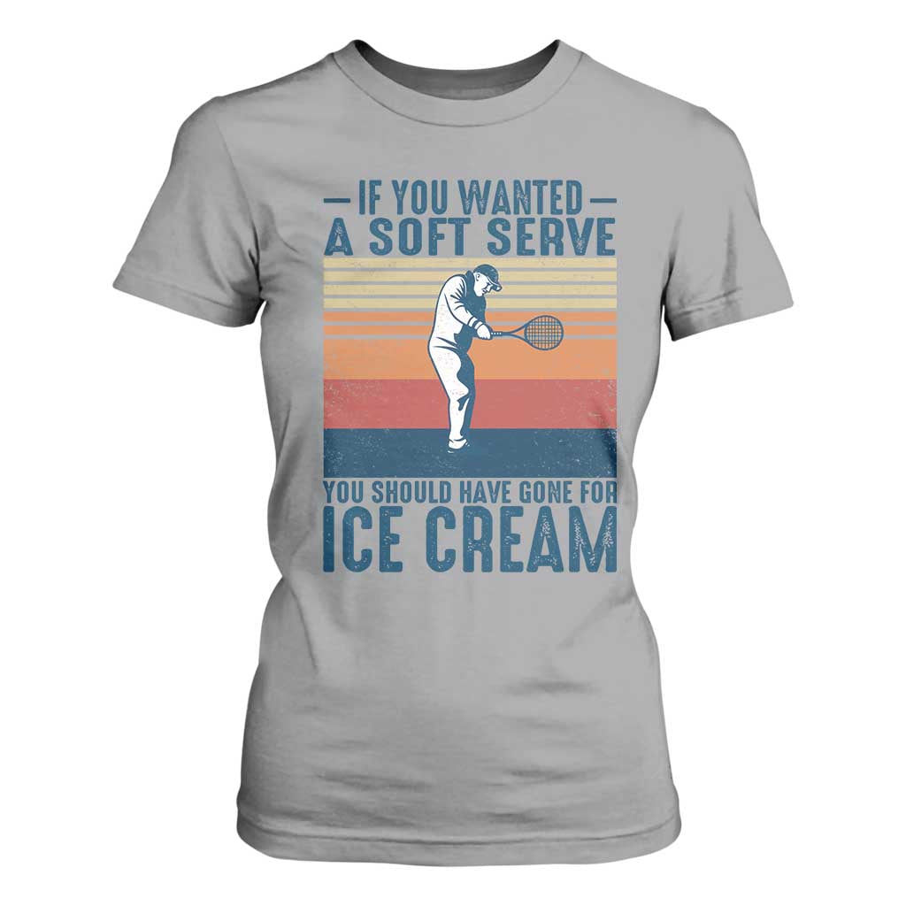 Retro Tennis Player Gift T Shirt For Women If You Wanted Soft Serve Gone For Ice Cream TS12 Sport Gray Print Your Wear