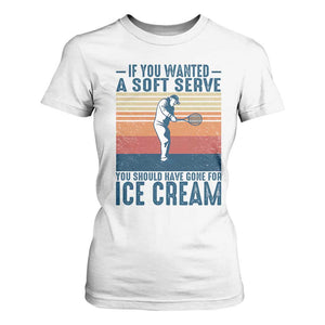 Retro Tennis Player Gift T Shirt For Women If You Wanted Soft Serve Gone For Ice Cream TS12 White Print Your Wear