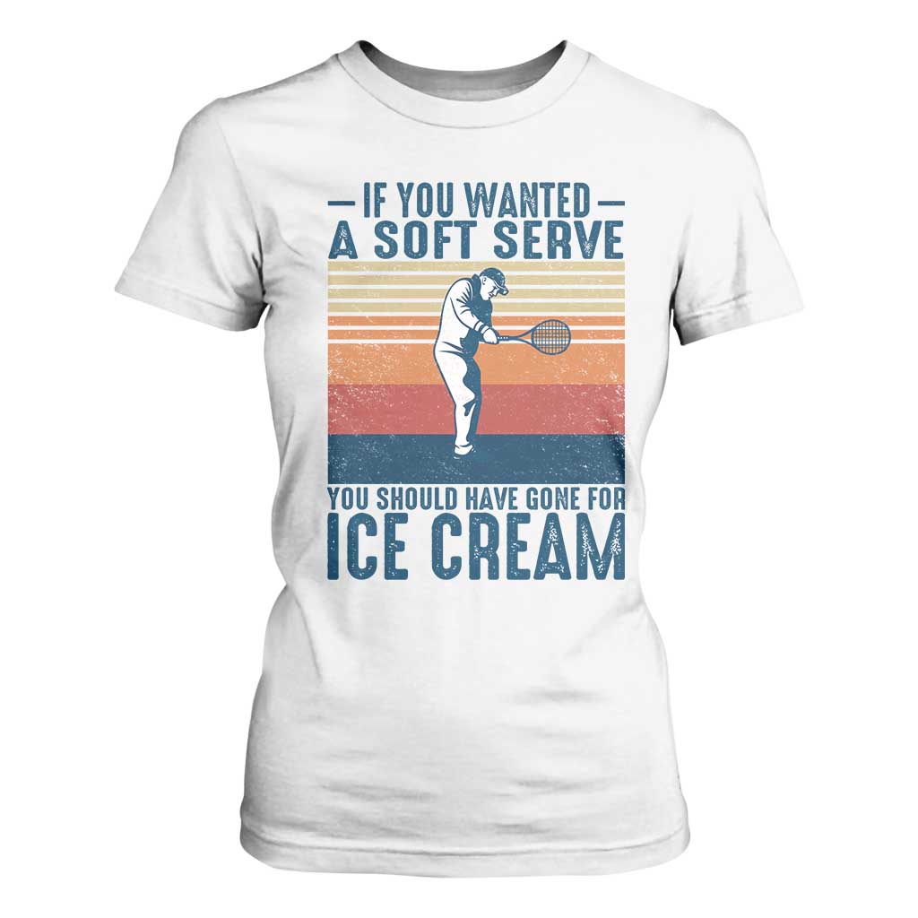 Retro Tennis Player Gift T Shirt For Women If You Wanted Soft Serve Gone For Ice Cream TS12 White Print Your Wear