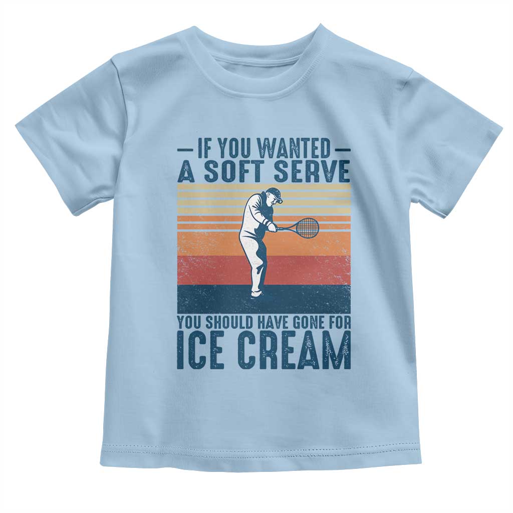 Retro Tennis Player Gift Toddler T Shirt If You Wanted Soft Serve Gone For Ice Cream TS12 Light Blue Print Your Wear