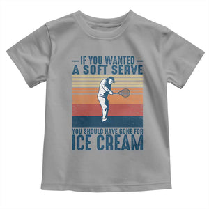 Retro Tennis Player Gift Toddler T Shirt If You Wanted Soft Serve Gone For Ice Cream TS12 Sport Gray Print Your Wear