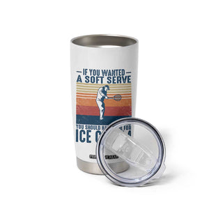 Retro Tennis Player Gift Tumbler Cup If You Wanted Soft Serve Gone For Ice Cream TS12 Print Your Wear