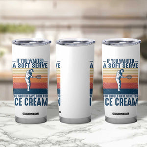 Retro Tennis Player Gift Tumbler Cup If You Wanted Soft Serve Gone For Ice Cream TS12 Print Your Wear