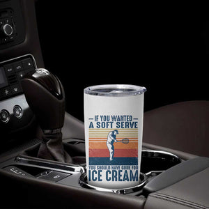 Retro Tennis Player Gift Tumbler Cup If You Wanted Soft Serve Gone For Ice Cream TS12 Print Your Wear