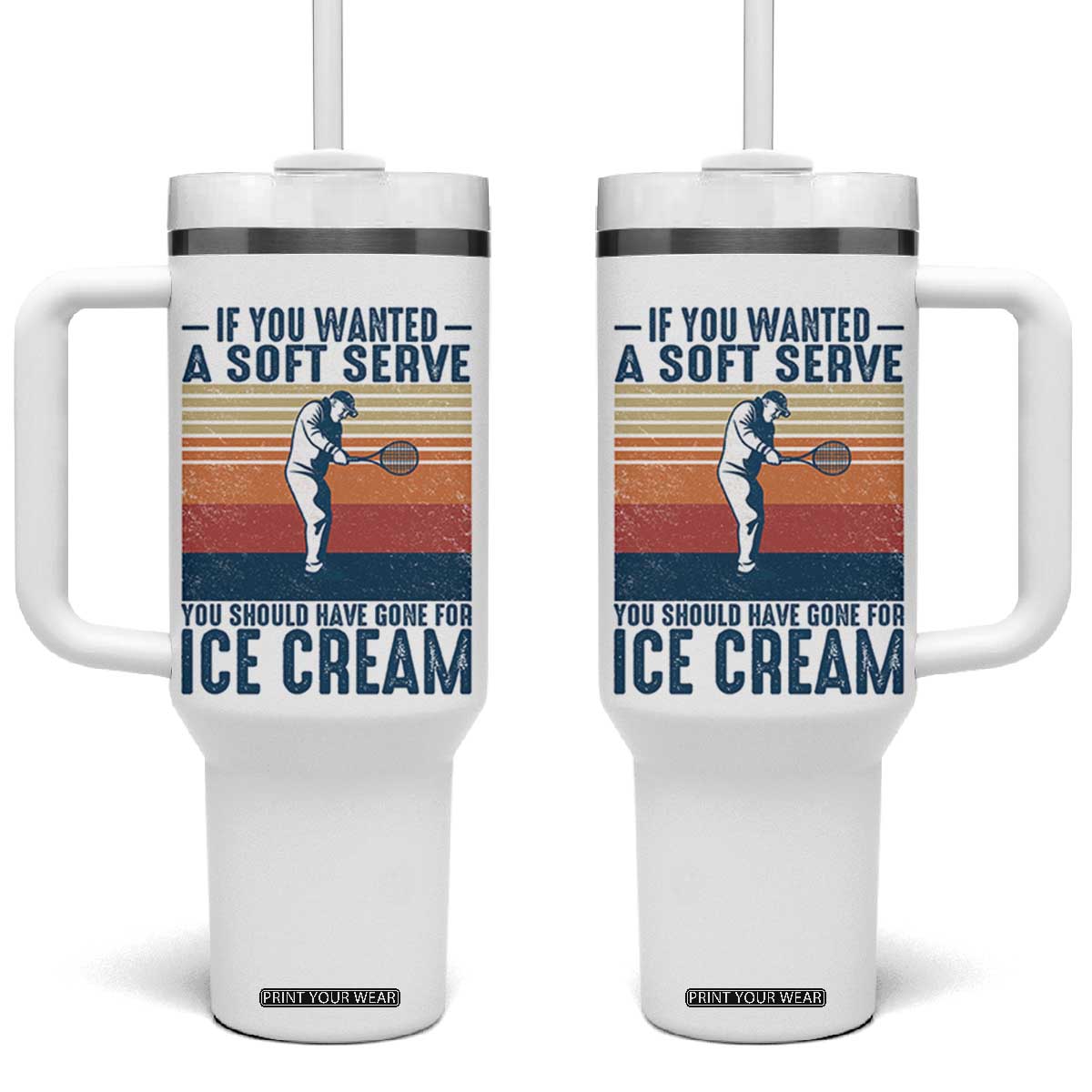 Retro Tennis Player Gift Tumbler With Handle If You Wanted Soft Serve Gone For Ice Cream TS12 One Size: 40 oz White Print Your Wear