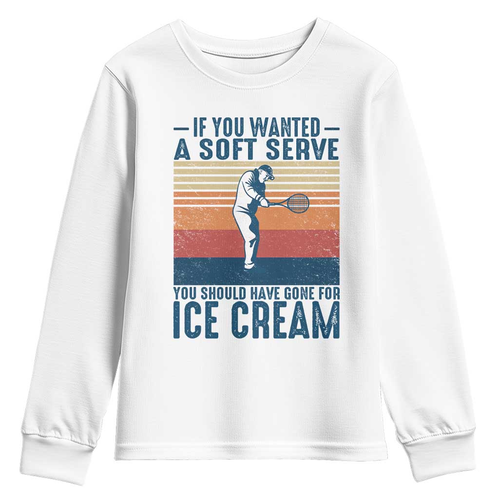 Retro Tennis Player Gift Youth Sweatshirt If You Wanted Soft Serve Gone For Ice Cream TS12 White Print Your Wear