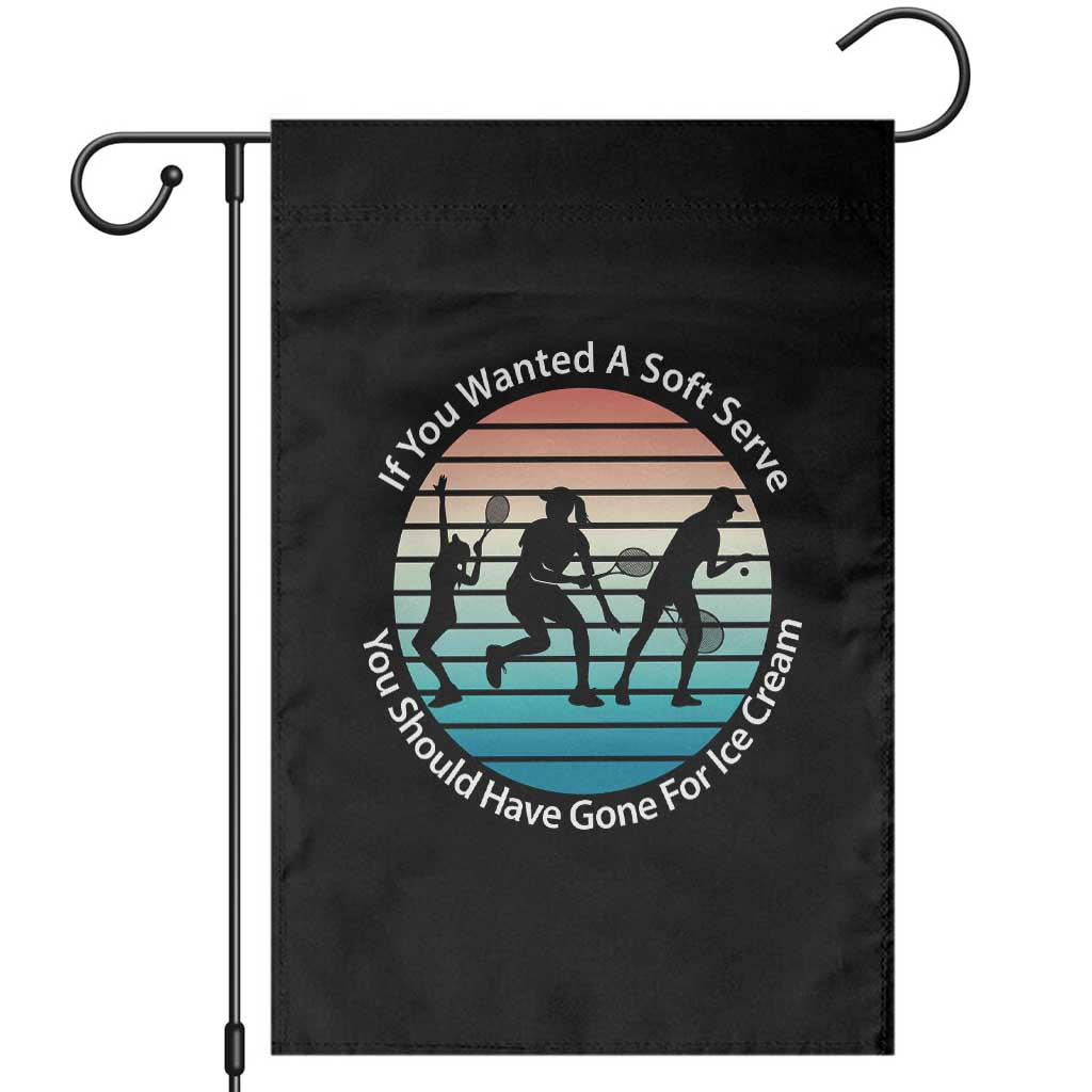 Sarcastic Tennis Girl Gift Garden Flag If You Wanted Soft Serve Gone For Ice Cream TS12 Black Print Your Wear