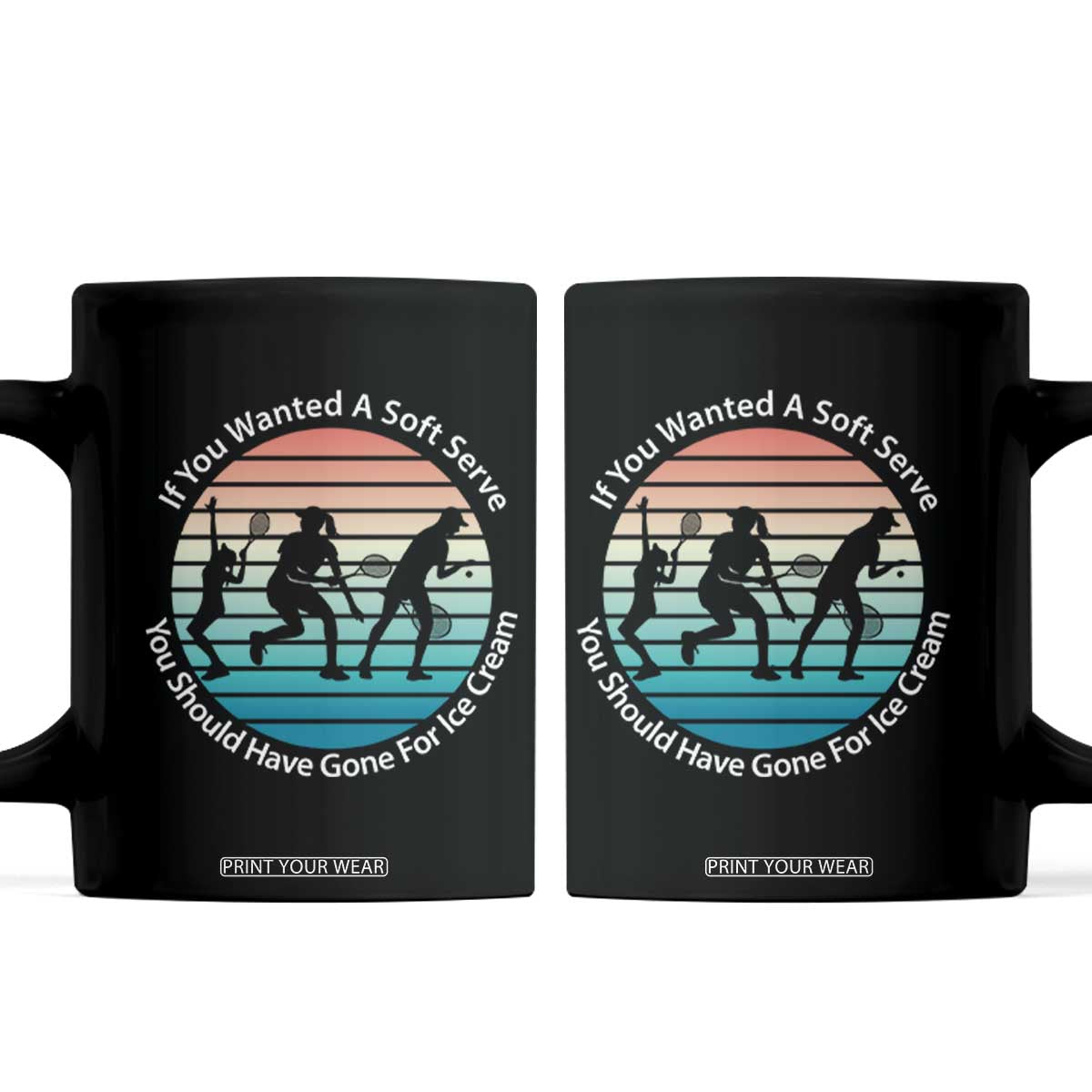 Sarcastic Tennis Girl Gift Coffee Mug If You Wanted Soft Serve Gone For Ice Cream TS12 Black Print Your Wear