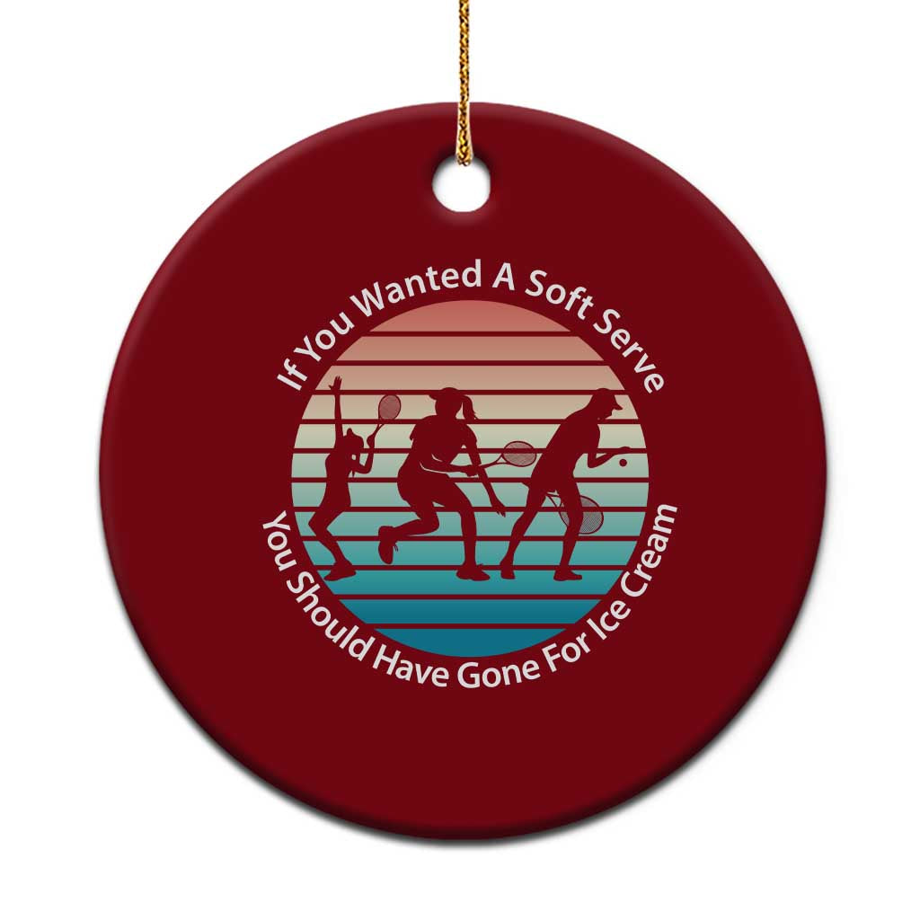 Sarcastic Tennis Girl Gift Ceramic Ornament If You Wanted Soft Serve Gone For Ice Cream TS12 1pc Red Print Your Wear