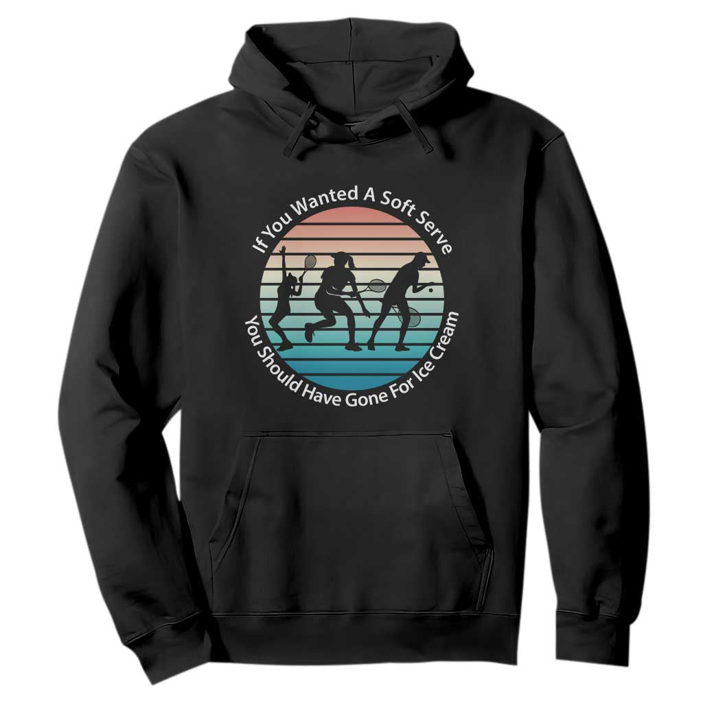 Sarcastic Tennis Girl Gift Hoodie If You Wanted Soft Serve Gone For Ice Cream TS12 Black Print Your Wear
