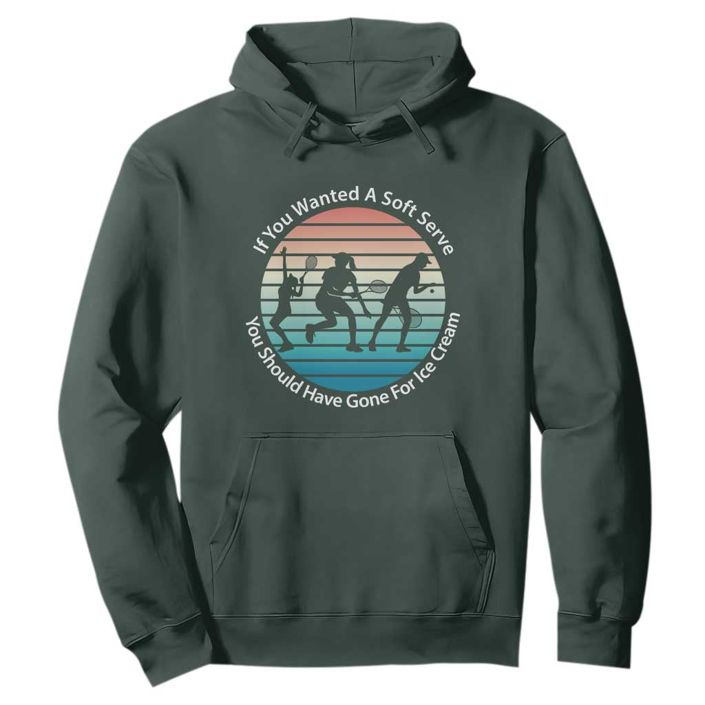 Sarcastic Tennis Girl Gift Hoodie If You Wanted Soft Serve Gone For Ice Cream TS12 Dark Forest Green Print Your Wear