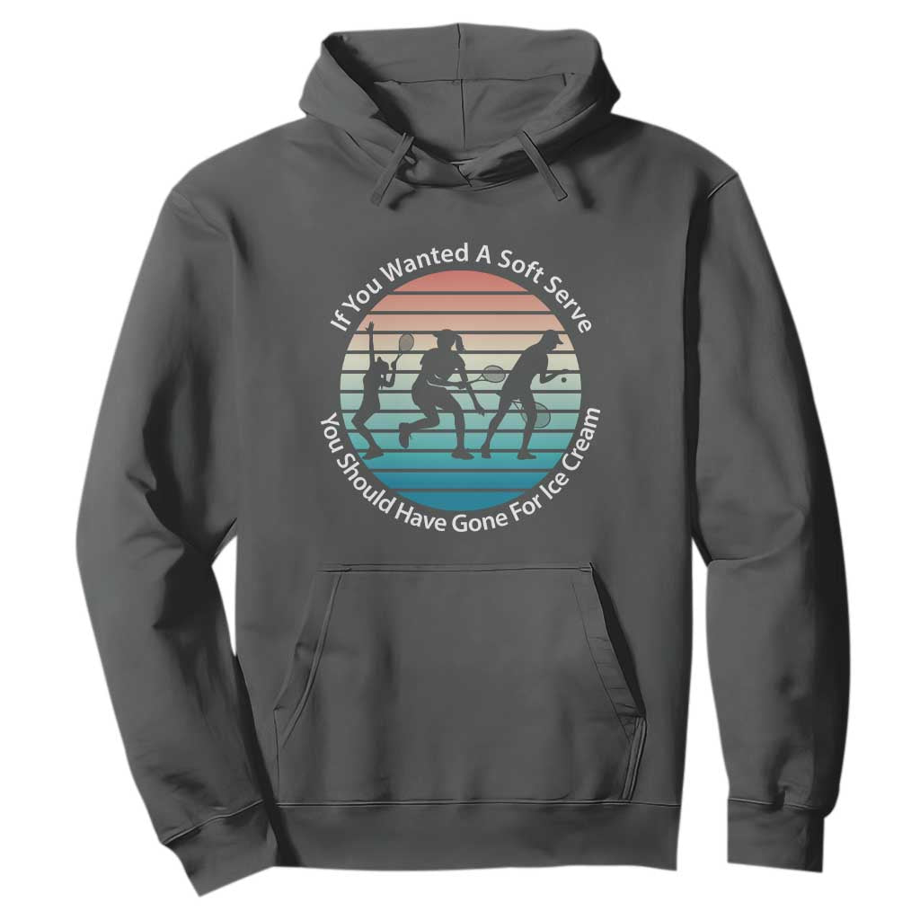 Sarcastic Tennis Girl Gift Hoodie If You Wanted Soft Serve Gone For Ice Cream TS12 Dark Heather Print Your Wear