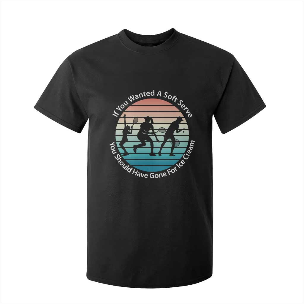 Sarcastic Tennis Girl Gift T Shirt For Kid If You Wanted Soft Serve Gone For Ice Cream TS12 Black Print Your Wear
