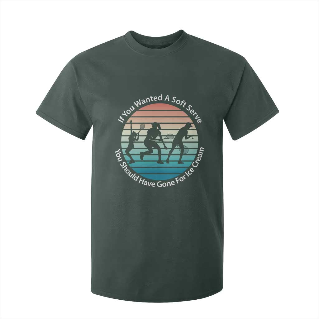 Sarcastic Tennis Girl Gift T Shirt For Kid If You Wanted Soft Serve Gone For Ice Cream TS12 Dark Forest Green Print Your Wear