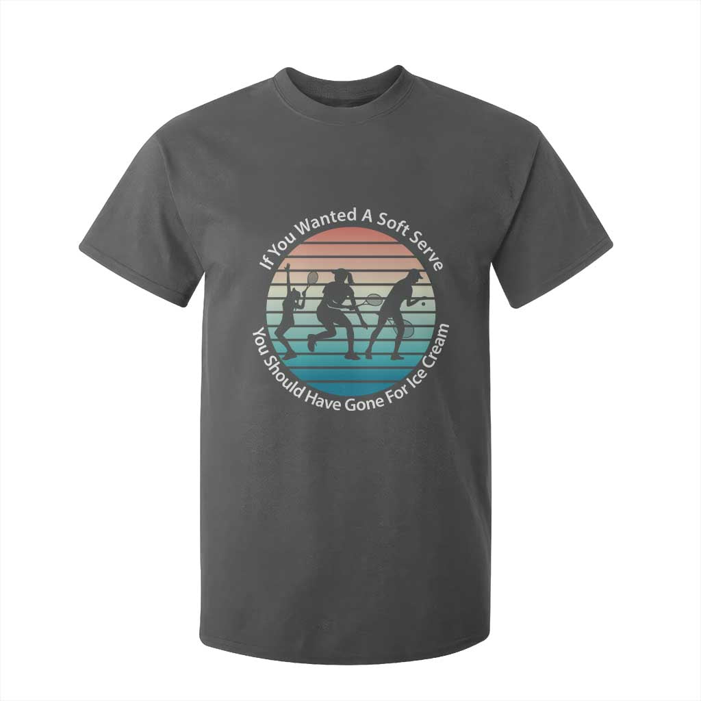 Sarcastic Tennis Girl Gift T Shirt For Kid If You Wanted Soft Serve Gone For Ice Cream TS12 Dark Heather Print Your Wear
