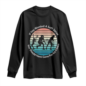 Sarcastic Tennis Girl Gift Long Sleeve Shirt If You Wanted Soft Serve Gone For Ice Cream TS12 Black Print Your Wear