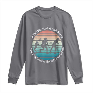 Sarcastic Tennis Girl Gift Long Sleeve Shirt If You Wanted Soft Serve Gone For Ice Cream TS12 Charcoal Print Your Wear