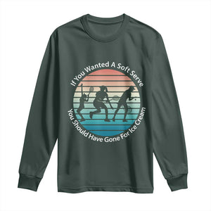 Sarcastic Tennis Girl Gift Long Sleeve Shirt If You Wanted Soft Serve Gone For Ice Cream TS12 Dark Forest Green Print Your Wear
