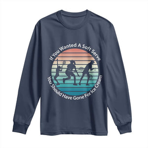 Sarcastic Tennis Girl Gift Long Sleeve Shirt If You Wanted Soft Serve Gone For Ice Cream TS12 Navy Print Your Wear
