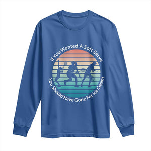 Sarcastic Tennis Girl Gift Long Sleeve Shirt If You Wanted Soft Serve Gone For Ice Cream TS12 Royal Blue Print Your Wear