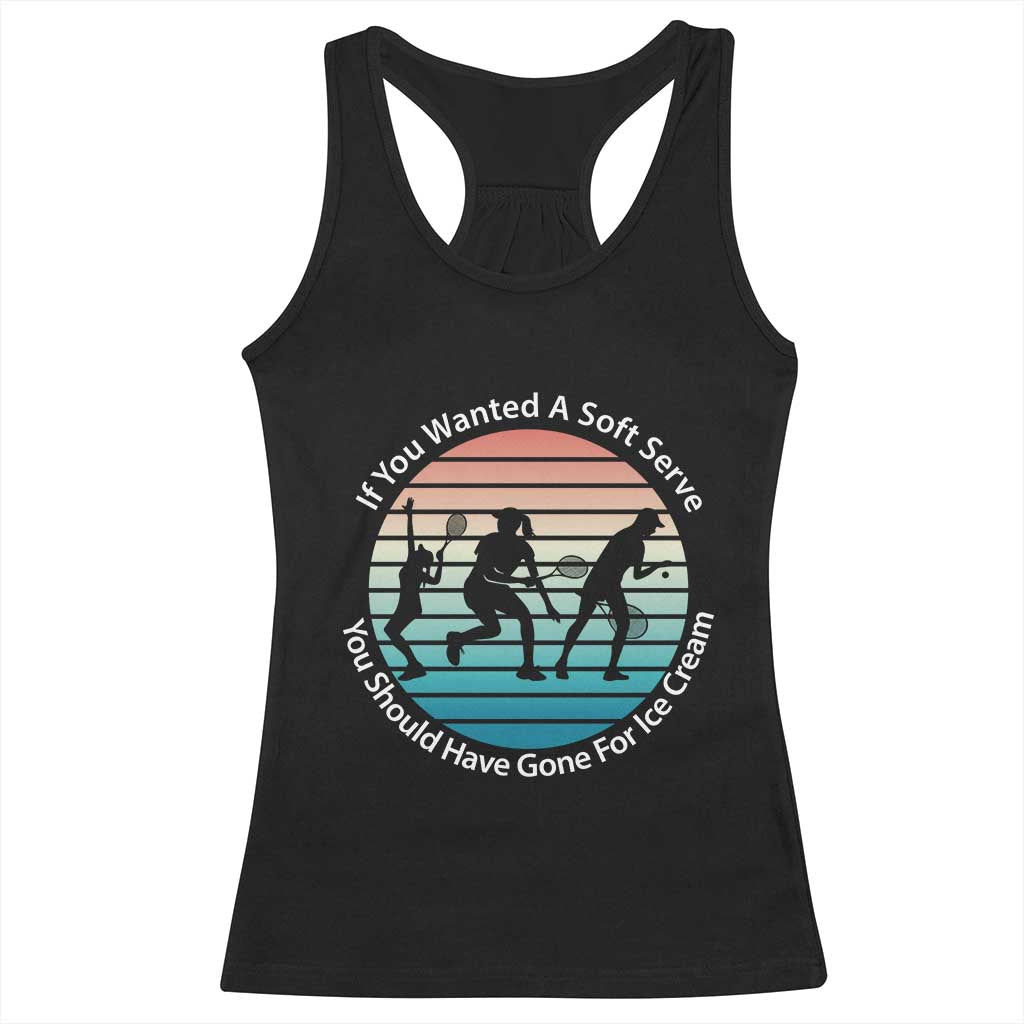 Sarcastic Tennis Girl Gift Racerback Tank Top If You Wanted Soft Serve Gone For Ice Cream TS12 Black Print Your Wear