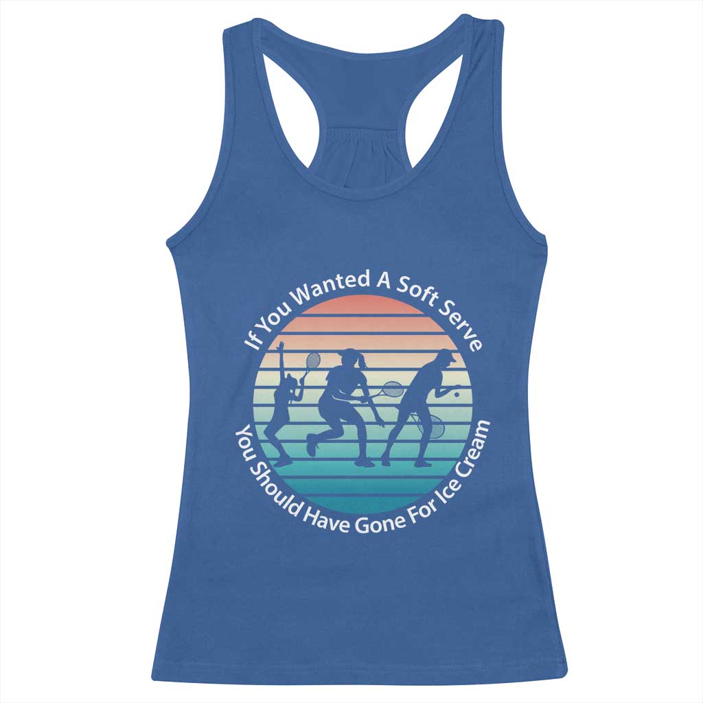 Sarcastic Tennis Girl Gift Racerback Tank Top If You Wanted Soft Serve Gone For Ice Cream TS12 Royal Blue Print Your Wear